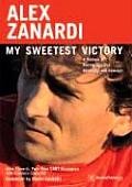 Alex Zanardi My Sweetest Victory A Memoir of Racing Success Adversity & Courage