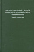 To Promote the Progress of Useful Arts: American Patent Law & Administration, 1787-1836
