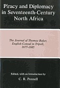 Piracy and Diplomacy in Seventeenth-Century North Africa: The Journal of Thomas Baker, English Consul in Tripoli, 1677-1685