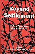 Beyond Settlement Making Peace Last After Civil Conflict