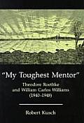 My Toughest Mentor Theodore Roethke & William Carlos Williams 1940 1948