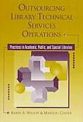 Outsourcing Library Technical Services Operations: Practices in Academic, Public, and Special Libraries