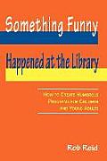 Something Funny Happened at the Library: How to Create Humorous Programs for Children and Young Adults