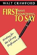 First Have Something to Say: Writing for the Library Profession