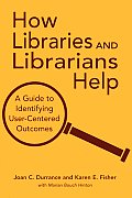 How Libraries and Librarians Help: A Guide to Identifying User-Centered Outcomes
