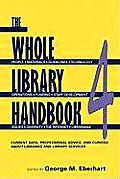 Whole Library Handbook 4: Current Data, Professional Advice, and Curiosa about Libraries and Library Services