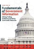Fundamentals of Government Information, Second Edition: Mining, Finding, Evaluating, and Using Government Resources