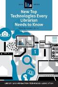 New Top Technologies Every Librarian Needs to Know: A Lita Guide