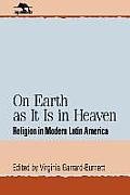 On Earth as It Is in Heaven Religion in Modern Latin America