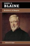 James G Blaine Architect of Empire Biographies in American Foreign Policy Number 4