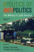 Politics of Antipolitics The Military in Latin America Revised & Updated