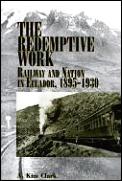 The Redemptive Work: Railway and Nation in Ecuador, 1895-1930