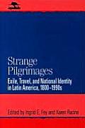 Strange Pilgrimages: Exile, Travel, and National Identity in Latin America, 1800d1990s