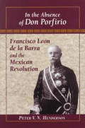 In the Absence of Don Porfirio: Francisco Leon de La Barra and the Mexican Revolution (Latin American Silhouettes)