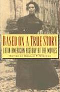 Based on a True Story Latin American History at the Movies Latin American History at the Movies