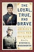 The Loyal, True, and Brave: America's Civil War Soldiers