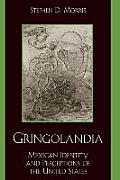Gringolandia Mexican Identity & Perceptions of the United States