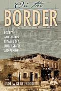 On the Border: Society and Culture Between the United States and Mexico