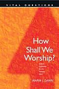 How Shall We Worship Biblical Guidelines for the Worship Wars