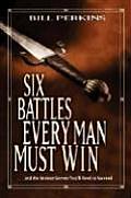 Six Battles Every Man Must Win & the Ancient Secrets Youll Need to Succeed
