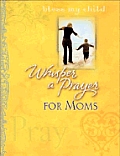 Whisper A Prayer For Moms Bless My Child
