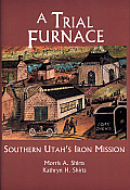 A Trial Furnace: Southern Utah's Iron Mission (Studies in Latter-Day Saint History)
