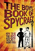 Boys Book of Spycraft How to Be the Best Secret Agent Ever