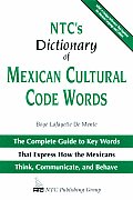 NTCs Dictionary of Mexican Cultural Code Words The Complete Guide to Key Words That Express How the Mexicans Think Communicate & Behave