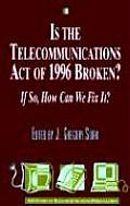 Is the Telecommunications Act of 1996 Broken?: If so, How Can We Fix it?