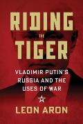 Riding the Tiger: Vladimir Putin's Russia and the Uses of War