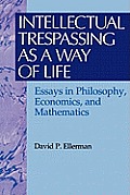 Intellectual Trespassing as a Way of Life: Essays in Philosophy, Economics, and Mathematics
