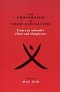 Crossroads of Norm & Nature Essays on Aristotles Ethics & Metaphysics