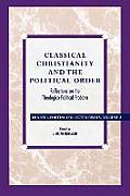 Classical Christianity and the Political Order: Reflections on the Theologico-Political Problem