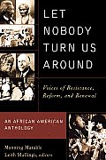 Let Nobody Turn Us Around Voices of Resistance Reform & Renewal An African American Anthology
