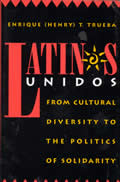 Latinos Unidos From Cultural Diversity to the Politics of Solidarity From Cultural Diversity to the Politics of Solidarity