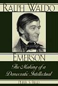 Ralph Waldo Emerson: The Making of a Democratic Intellectual