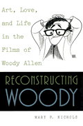 Reconstructing Woody: Art, Love, and Life in the Films of Woody Allen