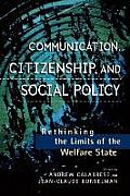 Communication, Citizenship, and Social Policy: Rethinking the Limits of the Welfare State