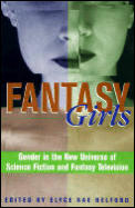 Fantasy Girls: Gender in the New Universe of Science Fiction and Fantasy Television