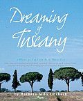 Dreaming of Tuscany Where to Find the Best There Is Perfect Hilltowns Splendid Palazzos Rustic Farmhouses Glorious Gardens Authentic