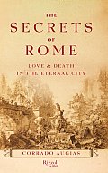 Secrets of Rome Love & Death in the Eternal City