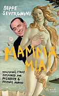 Mamma Mia Berlusconis Italy Explained to Posterity & Friends Abroad