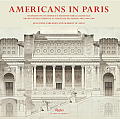 Americans in Paris: Foundations of America's Architectural Gilded Age: Architecture Students at the Ecole Des Beaux-Arts, 1846-1946