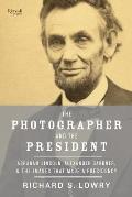 The Photographer and the President: Abraham Lincoln, Alexander Gardner, and the Images That Made a Presidency