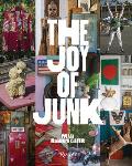 Joy of Junk Go Right Ahead Fall In Love With The Wackiest Things Find The Worth In The Worthless Rescue & Recycle The Curious Objects That Give Life & Happiness