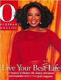 Live Your Best Life A Treasury of Wisdom Wit Advice Interviews & Inspiration from O the Oprah Magazine