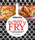 Southern Living the Way to Fry Fresh Fabulous Recipes for the Modern Southern Kitchen