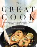 Great Cook Essential Techniques & Inspired Flavors to Make Every Dish Better