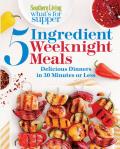 Southern Living Whats for Supper 5 Ingredient Weeknight Meals Delicious Dinners in 30 Minutes or Less