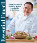 Essential Emeril Favorite Recipes & Hard Won Wisdom From My Life in the Kitchen